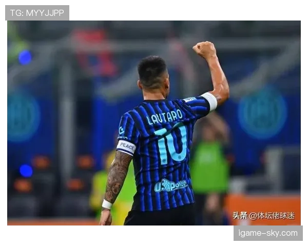 劳塔罗本赛季爆发高位插上撕开防线助攻效率显著提升
